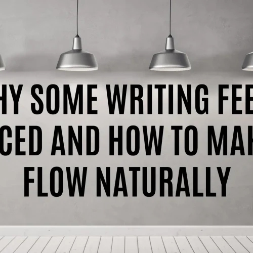Why Some Writing Feels Forced and How to Make It Flow Naturally