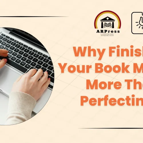 Why Finishing Your Book Matters More Than Perfecting It