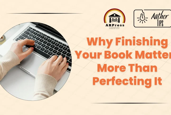 Why Finishing Your Book Matters More Than Perfecting It